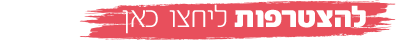 להצטרפות לחצו כאן